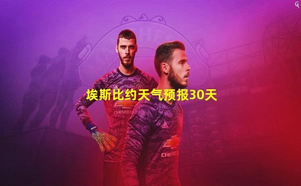 埃斯比约天气预报30天