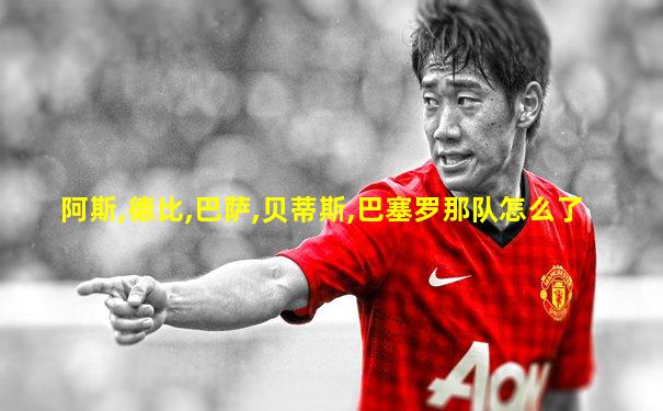 阿斯,德比,巴萨,贝蒂斯,巴塞罗那队怎么了