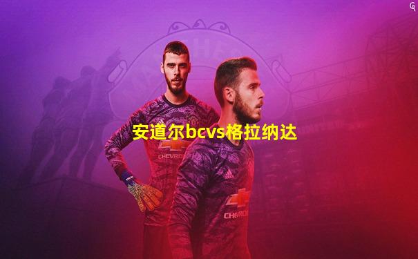 安道尔bcvs格拉纳达