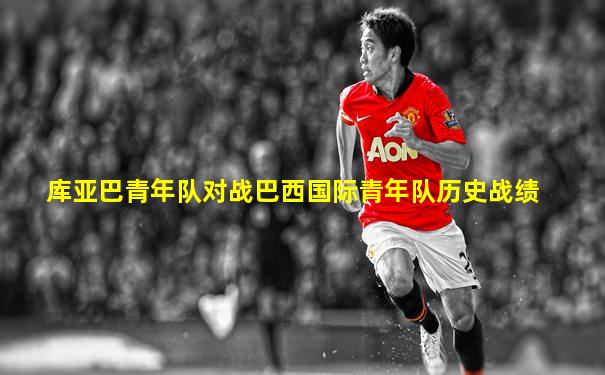 库亚巴青年队对战巴西国际青年队历史战绩